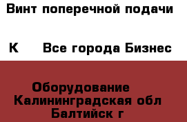 Винт поперечной подачи 16К20 - Все города Бизнес » Оборудование   . Калининградская обл.,Балтийск г.